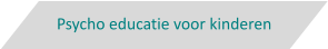 Psycho educatie voor kinderen