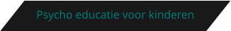 Psycho educatie voor kinderen