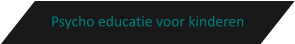 Psycho educatie voor kinderen