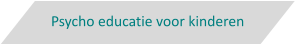 Psycho educatie voor kinderen