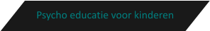 Psycho educatie voor kinderen