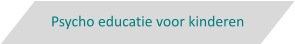 Psycho educatie voor kinderen