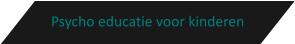 Psycho educatie voor kinderen